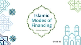 Islamic
Modes of
Financing
in NBFIs of Bangladesh
Group: 05
 
