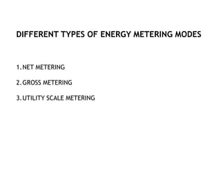 DIFFERENT TYPES OF ENERGY METERING MODES
1.NET METERING
2.GROSS METERING
3.UTILITY SCALE METERING
 