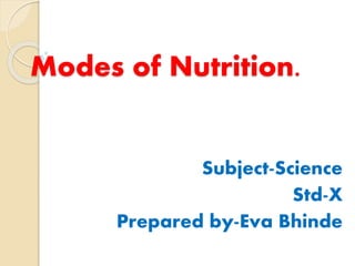 Modes of Nutrition.
Subject-Science
Std-X
Prepared by-Eva Bhinde
 