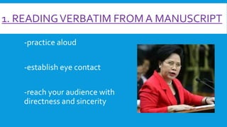 1. READING VERBATIM FROM A MANUSCRIPT
-practice aloud

-establish eye contact
-reach your audience with
directness and sincerity

 