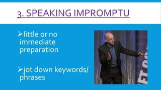 3. SPEAKING IMPROMPTU
little or no
immediate
preparation

jot down keywords/
phrases

 