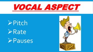 VOCAL ASPECT
Pitch
Rate
Pauses

 