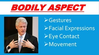 BODILY ASPECT
Gestures
Facial Expressions
Eye Contact
Movement

 