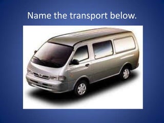 Name the transport below.
 
