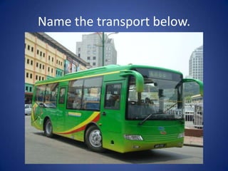Name the transport below.
 