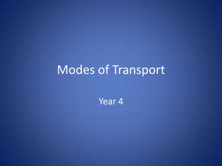 Modes of Transport

      Year 4
 