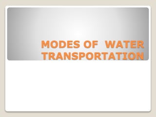 MODES OF WATER
TRANSPORTATION
 