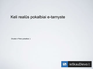 Keli realūs pokalbiai e-tarnyste
Onutės ir Petro pokalbiai :)
 