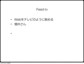 Feed-tv


                • Webをテレビのように眺める
                • 増井さん


                •




2010年5月21日金曜日
 