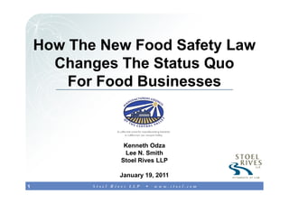 How The New Food Safety Law
      Changes The Status Quo
        For Food Businesses



               Kenneth Odza
               Lee N. Smith
              Stoel Rives LLP

              January 19, 2011
1
 