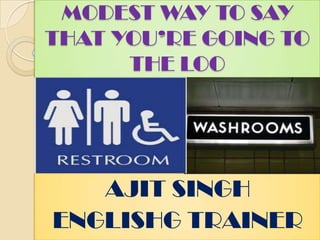 MODEST WAY TO SAY THAT YOU’RE GOING TO THE LOO AJIT SINGH ENGLISHG TRAINER 