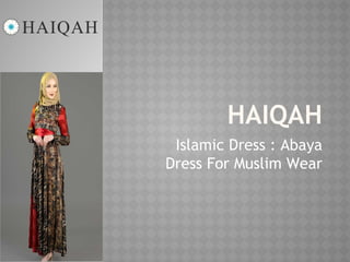 HAIQAH
Islamic Dress : Abaya
Dress For Muslim Wear
 