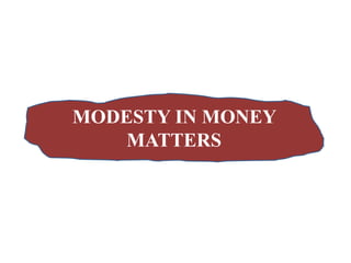 MODESTY IN MONEY
MATTERS
 