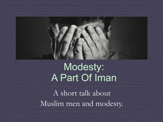 Modesty:
A Part Of Iman
A short talk about
Muslim men and modesty.
 