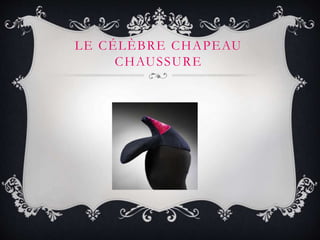 LE CÉLÈBRE CHAPEAU
CHAUSSURE
 