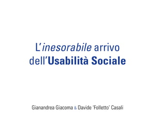L’inesorabile arrivo
dell’Usabilità Sociale



Gianandrea Giacoma & Davide ‘Folletto’ Casali
 