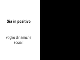 Sia in positivo


voglio dinamiche
     sociali
 
