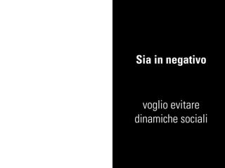 Sia in negativo


  voglio evitare
dinamiche sociali
 