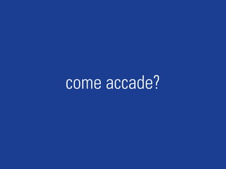 come accade?
 