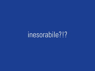 inesorabile?!?
 