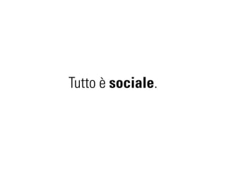Tutto è sociale.
 