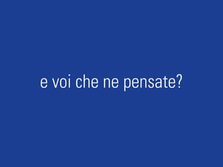 e voi che ne pensate?
 