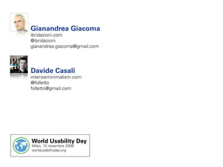 Gianandrea Giacoma
ibridazioni.com
@ibridazioni
gianandrea.giacoma@gmail.com




Davide Casali
intenseminimalism.com
@foll...