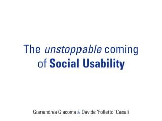 The unstoppable coming
of Social Usability
Gianandrea Giacoma & Davide ‘Folletto’ Casali
 
