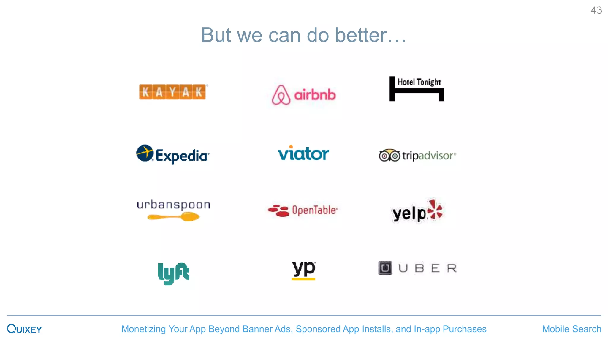 Mobile SearchMonetizing Your App Beyond Banner Ads, Sponsored App Installs, and In-app Purchases
43
But we can do better…
 