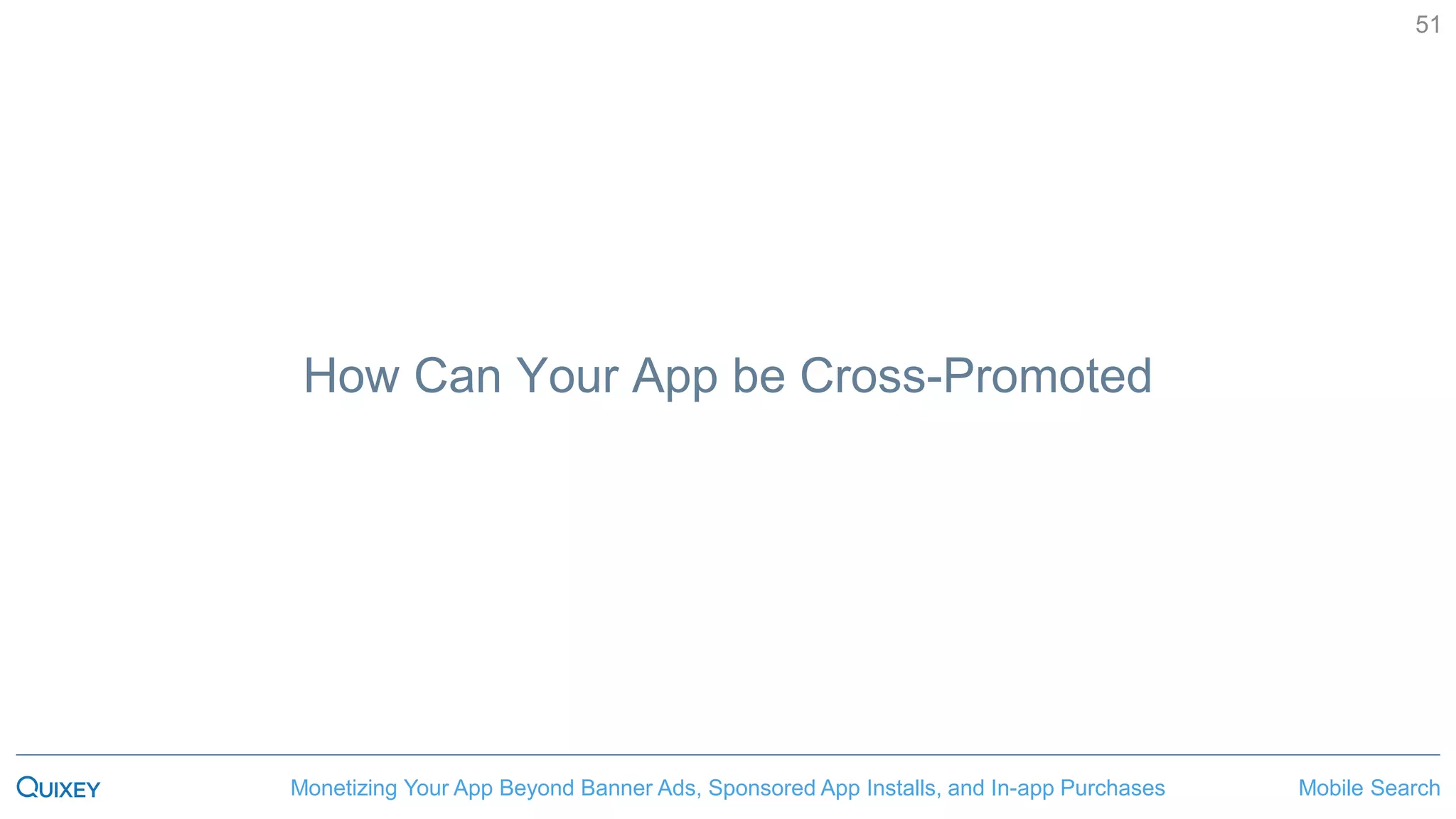 Mobile SearchMonetizing Your App Beyond Banner Ads, Sponsored App Installs, and In-app Purchases
51
How Can Your App be Cross-Promoted
 