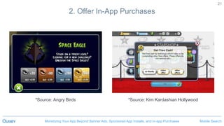 Mobile SearchMonetizing Your App Beyond Banner Ads, Sponsored App Installs, and In-app Purchases
21
2. Offer In-App Purchases
*Source: Angry Birds *Source: Kim Kardashian Hollywood
 