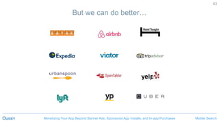 Mobile SearchMonetizing Your App Beyond Banner Ads, Sponsored App Installs, and In-app Purchases
43
But we can do better…
 