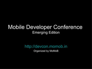 Mobile Developer Conference  Emerging Edition http://devcon.momob.in Organized by MoMoB 