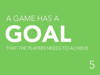 A GAME HAS A

GOAL	
  



THAT THE PLAYERS NEEDS TO ACHIEVE

5


 