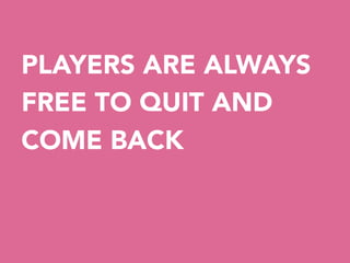 PLAYERS ARE ALWAYS
FREE TO QUIT AND
COME BACK


 