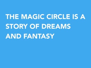 THE MAGIC CIRCLE IS A
STORY OF DREAMS
AND FANTASY


 