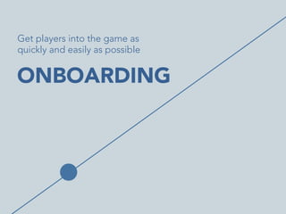 Get players into the game as
quickly and easily as possible 	
  

ONBOARDING


 