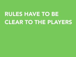 RULES HAVE TO BE
CLEAR TO THE PLAYERS

 