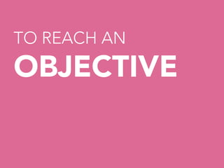 TO REACH AN

OBJECTIVE


 