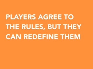 PLAYERS AGREE TO
THE RULES, BUT THEY
CAN REDEFINE THEM

 