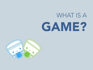 WHAT IS A

GAME?

 
