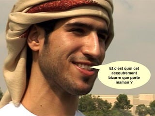 Et c’est quoi cet
accoutrement
bizarre que porte
maman ?
 