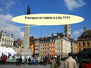 Pourquoi on habite à Lille ????
 