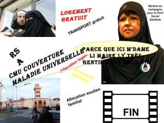 Allocation logement
FIN
Parce que ici M’daMe
li Maire ly très
gentil avec nous !!!!
rs
a
Allocations
familiales
TRANSPORT gratuit
Allocation soutien
familial
cMu couverture
Maladie universelle
logeMent
gratuit
 