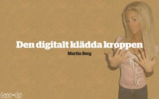 Den digitalt klädda kroppen
          Martin Berg
 