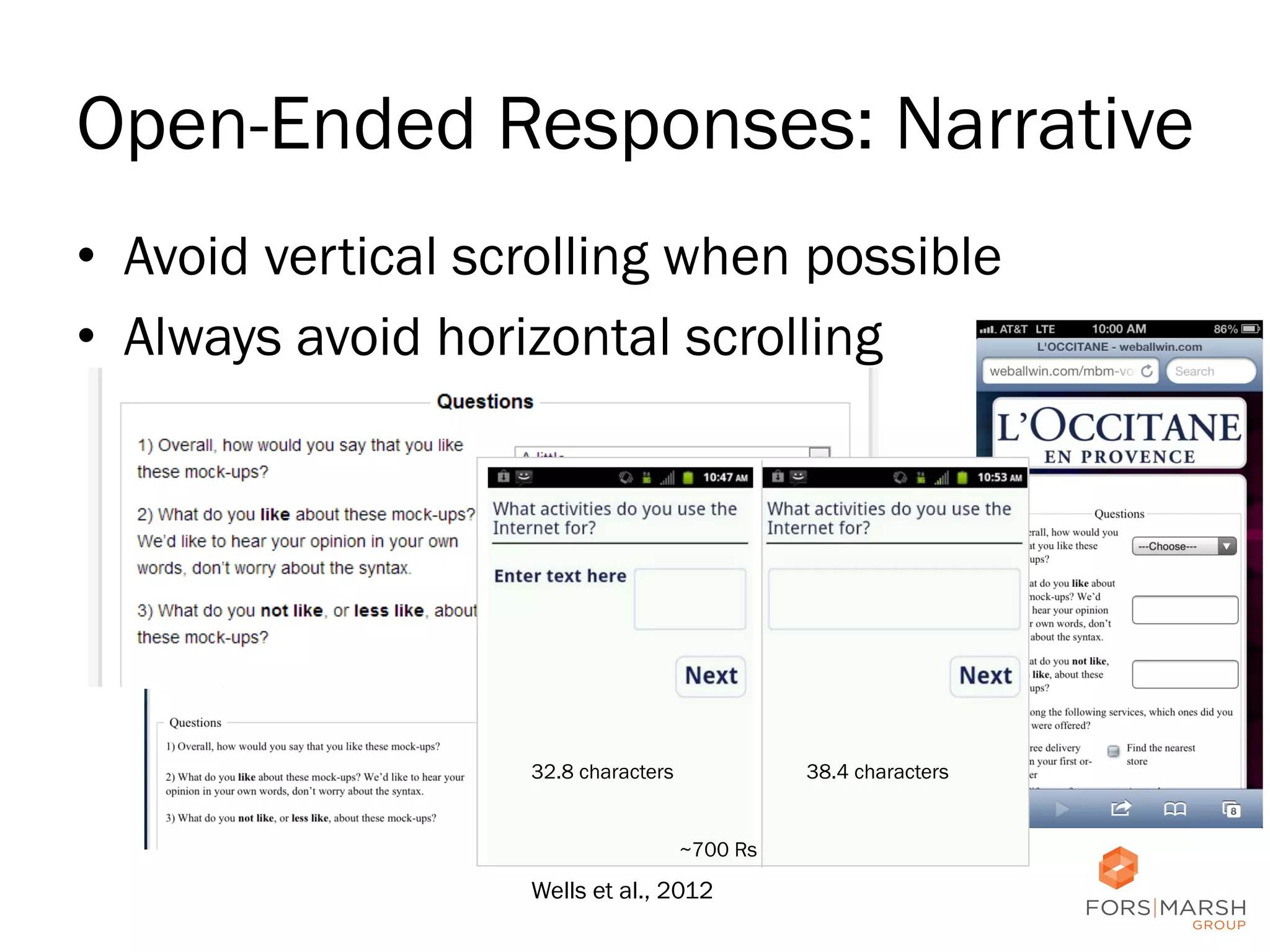 Open-Ended Responses: Narrative
•  Avoid vertical scrolling when possible
•  Always avoid horizontal scrolling

32.8 characters

38.4 characters

~700 Rs

Wells et al., 2012

40

 