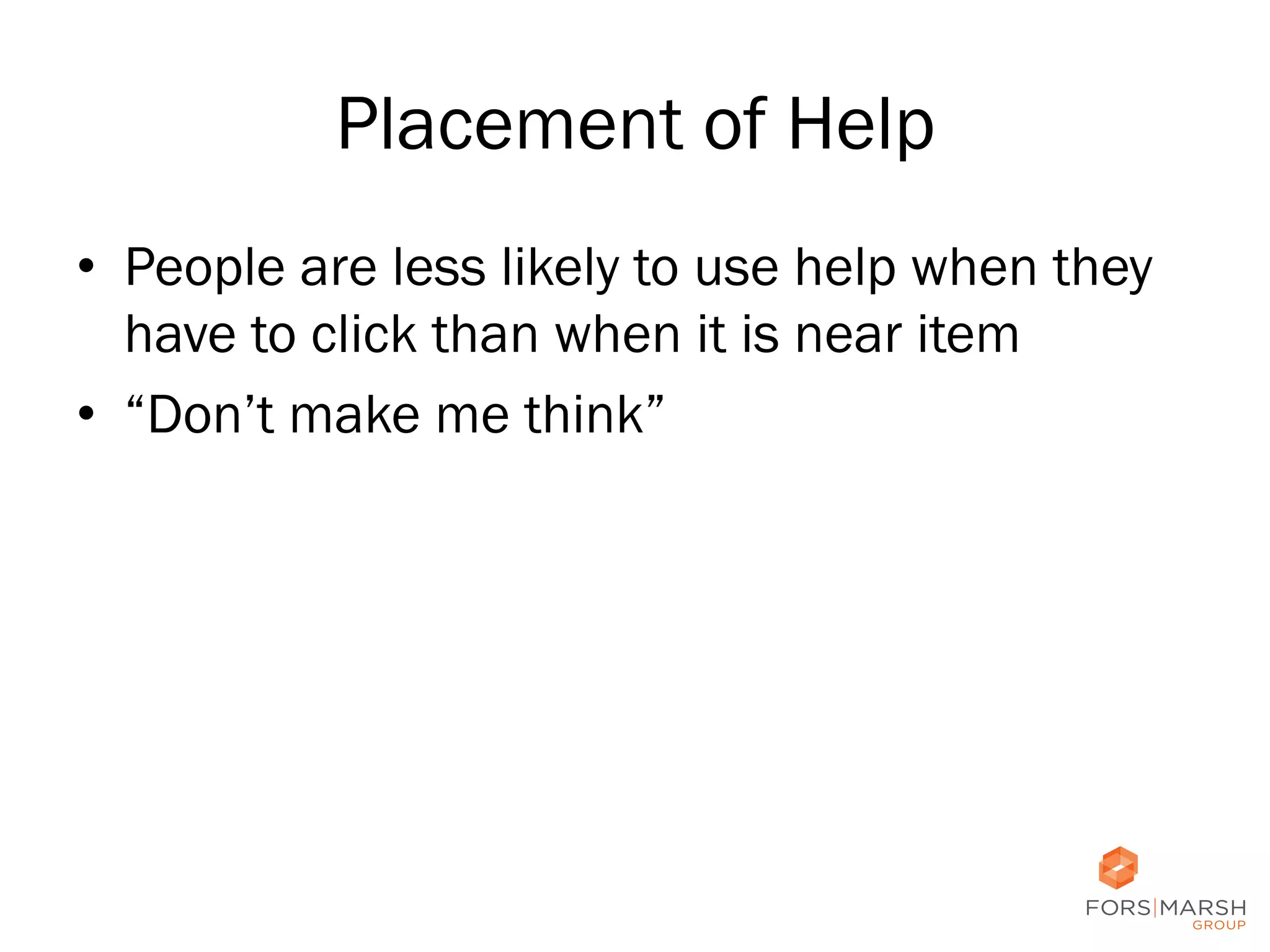Placement of Help
•  People are less likely to use help when they
have to click than when it is near item
•  “Don’t make me think”

66

 