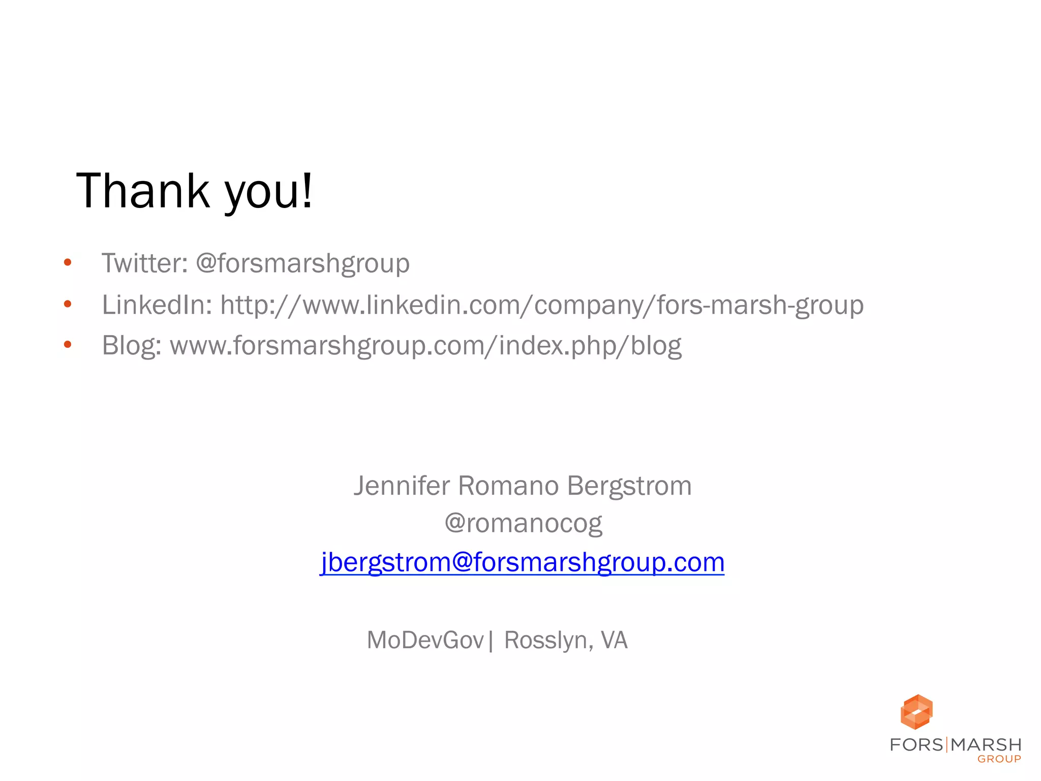 Thank you!
•  Twitter: @forsmarshgroup
•  LinkedIn: http://www.linkedin.com/company/fors-marsh-group
•  Blog: www.forsmarshgroup.com/index.php/blog

Jennifer Romano Bergstrom
@romanocog
jbergstrom@forsmarshgroup.com
MoDevGov| Rosslyn, VA

 