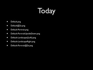 Today
•   Default.png

•   Default@2x.png

•   Default-Portrait.png

•   Default-PortraitUpsideDown.png

•   Default-Landscape(|Left).png

•   Default-LandscapeRight.png

•   Default-Portrait@2x.png
 