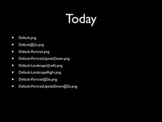 Today
•   Default.png

•   Default@2x.png

•   Default-Portrait.png

•   Default-PortraitUpsideDown.png

•   Default-Landscape(|Left).png

•   Default-LandscapeRight.png

•   Default-Portrait@2x.png

•   Default-PortraitUpsideDown@2x.png
 